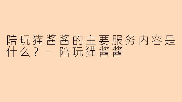 陪玩猫酱酱的主要服务内容是什么?