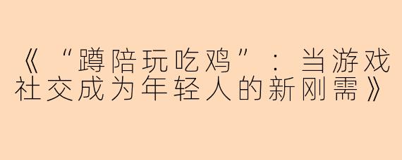 《“蹲陪玩吃鸡”：当游戏社交成为年轻人的新刚需》