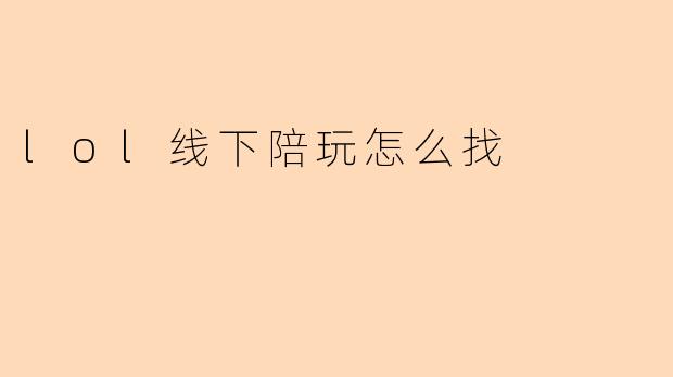 lol线下陪玩怎么找