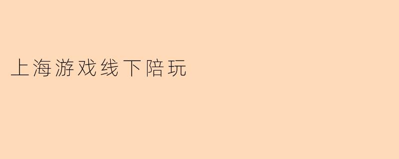 上海游戏线下陪玩