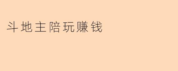 如何通过斗地主陪玩赚钱?有哪些靠谱的渠道和技巧?