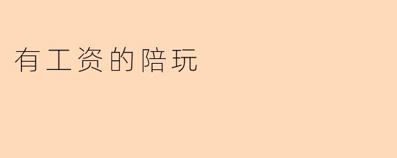 有工资的陪玩具体是做什么的?薪资一般如何计算?