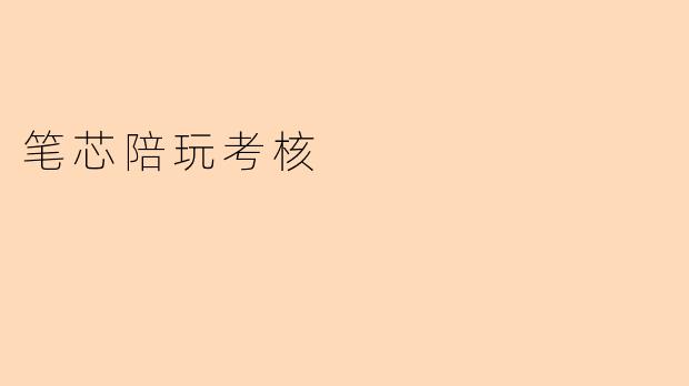 笔芯陪玩考核
