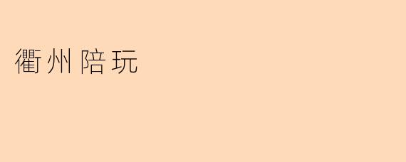 衢州有哪些靠谱的陪玩服务?如何选择合适的陪玩?