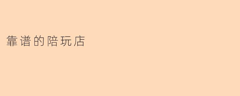 靠谱的陪玩店