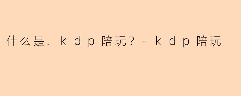 什么是.kdp陪玩?