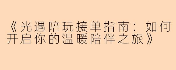 《光遇陪玩接单指南：如何开启你的温暖陪伴之旅》