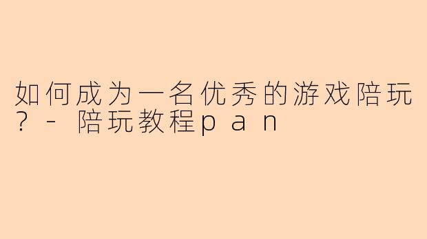 如何成为一名优秀的游戏陪玩?