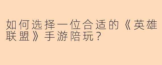 如何选择一位合适的《英雄联盟》手游陪玩？