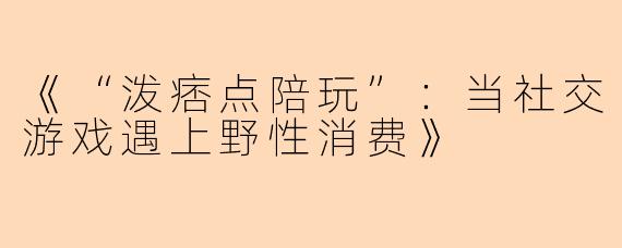 《“泼痞点陪玩”：当社交游戏遇上野性消费》