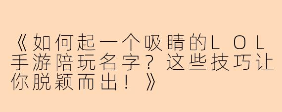 《如何起一个吸睛的LOL手游陪玩名字？这些技巧让你脱颖而出！》