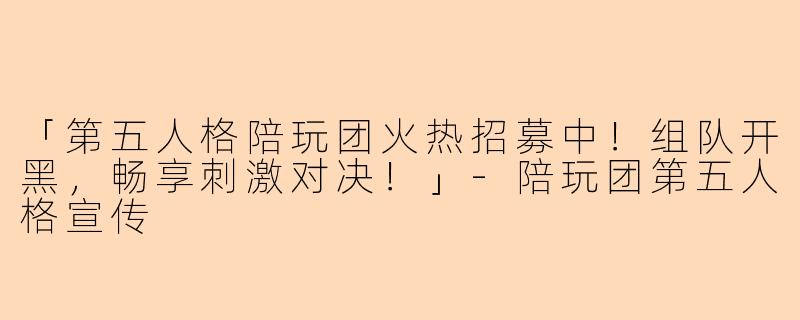 「第五人格陪玩团火热招募中！组队开黑，畅享刺激对决！」