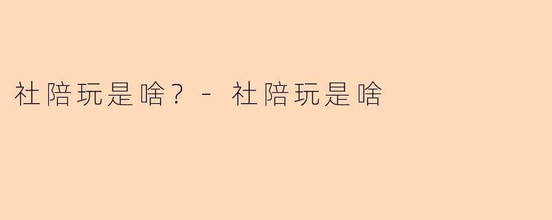 社陪玩是啥?