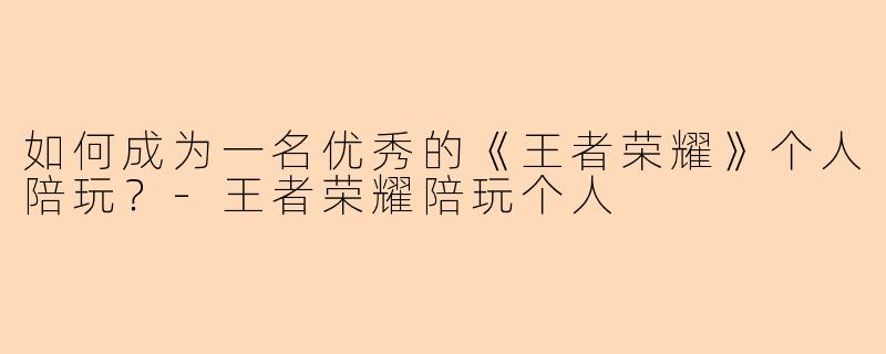 如何成为一名优秀的《王者荣耀》个人陪玩?