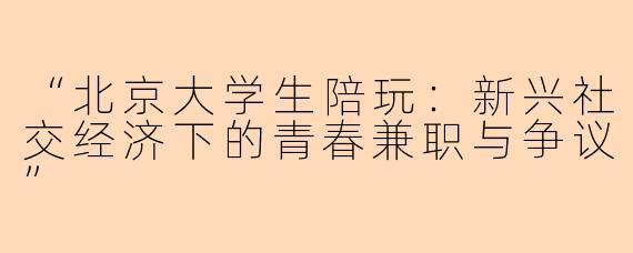 “北京大学生陪玩：新兴社交经济下的青春兼职与争议”