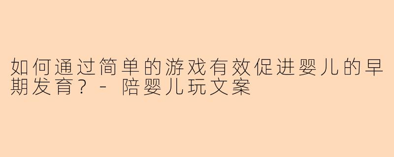 如何通过简单的游戏有效促进婴儿的早期发育？