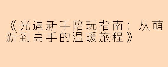 《光遇新手陪玩指南：从萌新到高手的温暖旅程》