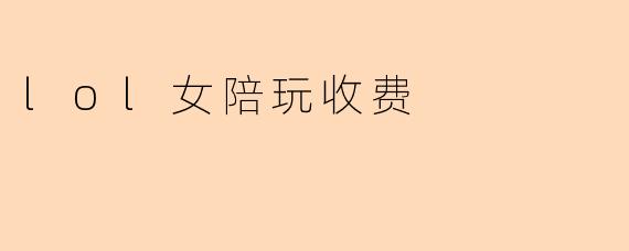 你们平台的.lol女陪玩服务是怎么收费的?是按小时还是按局数?