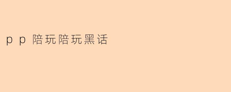pp陪玩陪玩黑话
