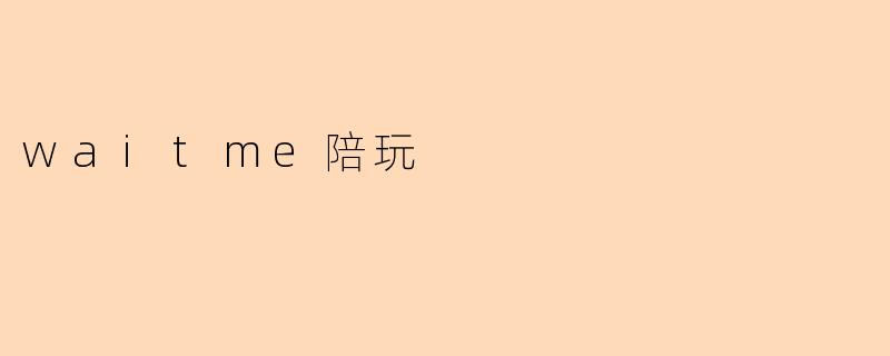 《waitme陪玩：解锁游戏新体验，让快乐不再孤单》