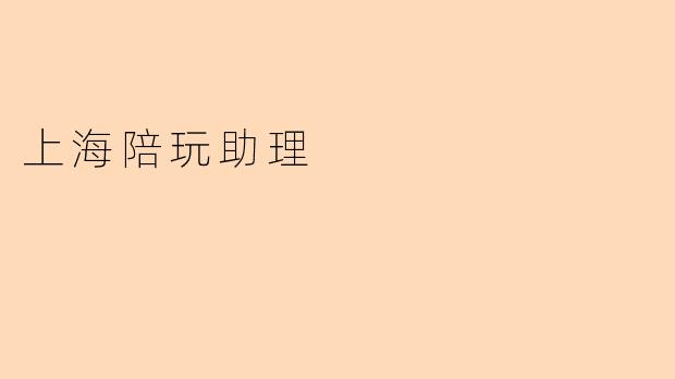 《上海陪玩助理:都市新职业背后的社交需求与争议》