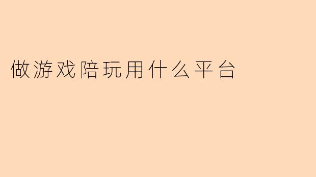 做游戏陪玩一般用什么平台比较好？
