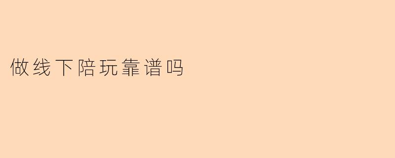 做线下陪玩靠谱吗