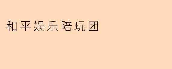 什么是“和平娱乐陪玩团”？