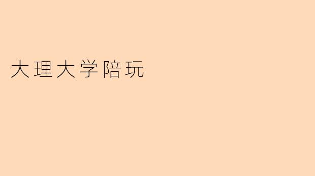 大理大学有提供陪玩服务吗？具体形式是怎样的？