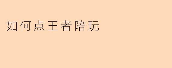 《王者荣耀陪玩攻略:如何高效挑选靠谱陪玩,轻松上分不踩坑》