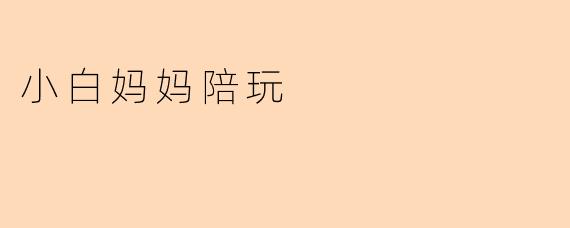 小白妈妈陪玩