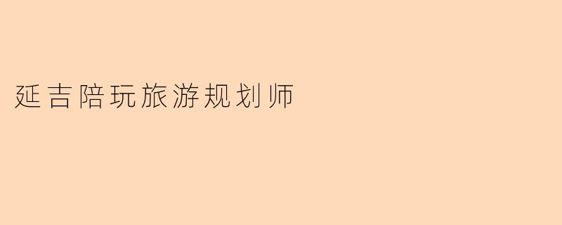 延吉陪玩旅游规划师