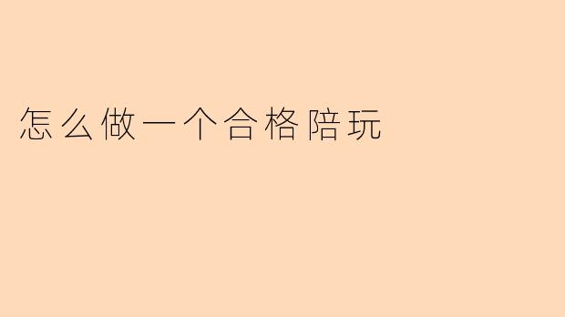 怎么做一个合格陪玩