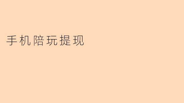 手机陪玩平台的提现规则是什么?一般多久能到账?