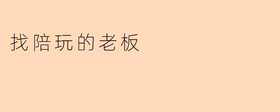 老板，您找陪玩主要是想玩什么游戏？有什么特别的要求吗？