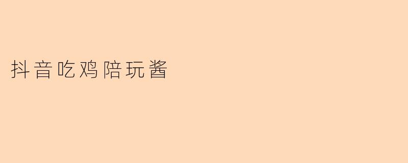 抖音吃鸡陪玩酱