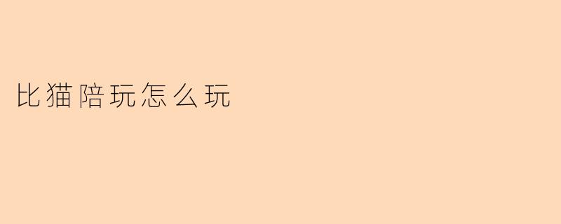 《比猫陪玩新花样:解锁智能互动,让萌宠快乐加倍!》