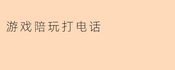 游戏陪玩打电话