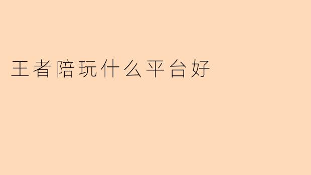 王者陪玩哪个平台比较好?