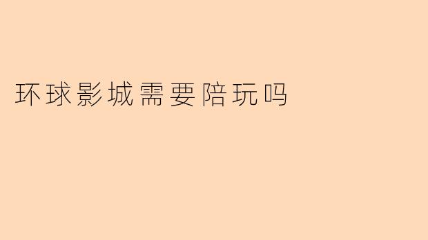 去北京环球影城需要找陪玩服务吗？