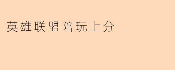 《英雄联盟陪玩上分指南:如何高效冲分,告别单排“坐牢”?》