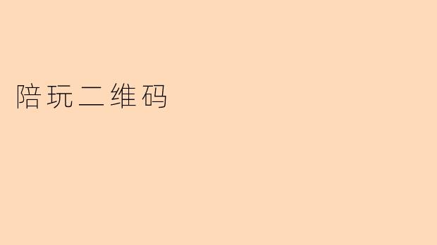 “陪玩二维码:连接玩家与陪伴的新时代社交桥梁”
