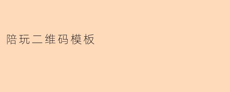 如何设计一个简洁实用的陪玩服务二维码模板?