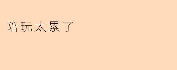陪玩太累了