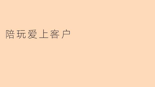 陪玩爱上客户