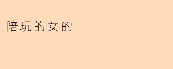 陪玩的女的