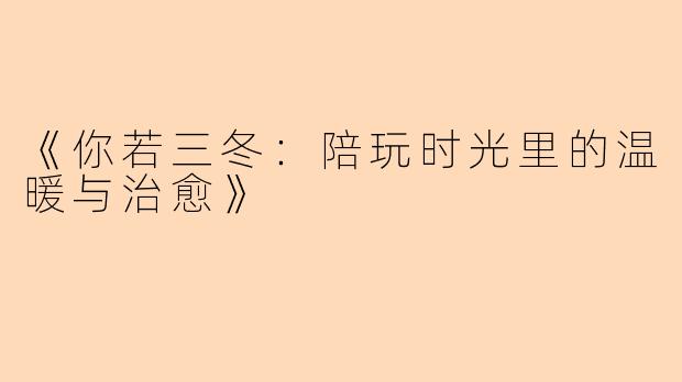 《你若三冬：陪玩时光里的温暖与治愈》