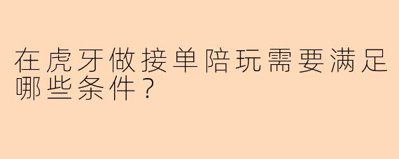 在虎牙做接单陪玩需要满足哪些条件？