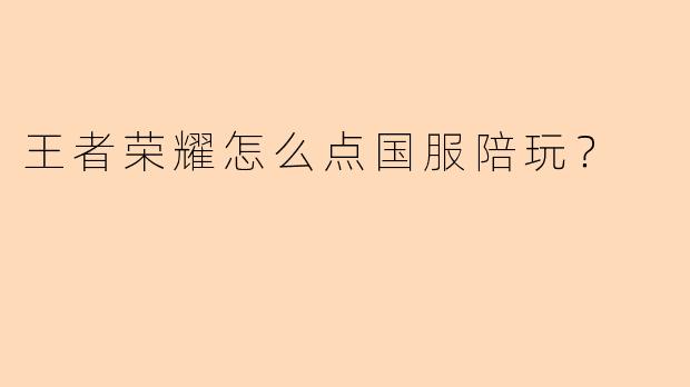 王者荣耀怎么点国服陪玩？