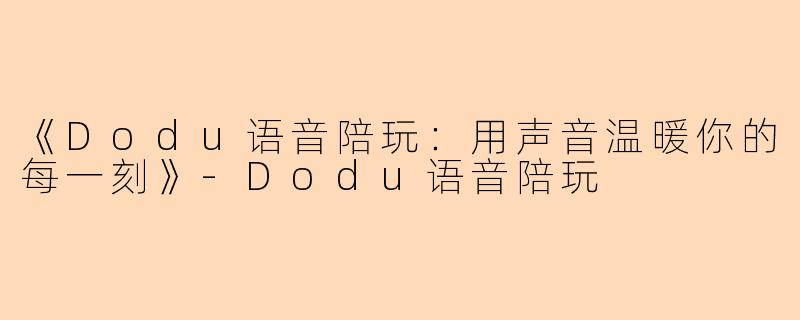 《Dodu语音陪玩：用声音温暖你的每一刻》-Dodu语音陪玩